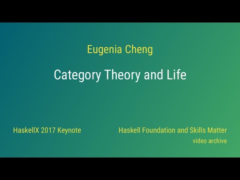 Eugenia Cheng - Category Theory and Life (HaskellX 2017 Keynote)