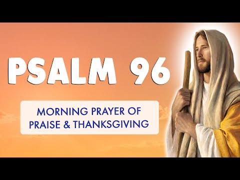 🙏 PSALM 96 🙏 MORNING PRAYER of PRAISE & THANKSGIVING