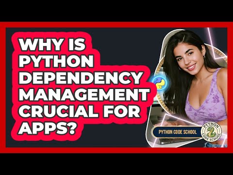 Why Is Python Dependency Management Crucial For Apps Python Code School