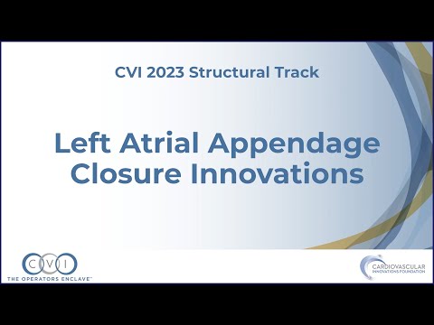 Left Atrial Appendage Closure Innovations - Structural Track - CVI 2023