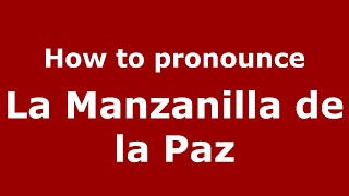 How to pronounce La Manzanilla De La Paz