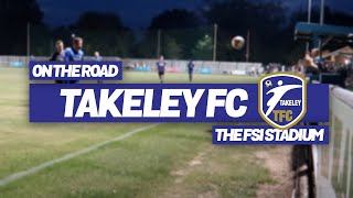 On The Road - TAKELEY FC @ FSI STADIUM