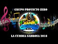 LA CUMBIA SABROSA - ESTRENO 2018 - GRUPO PROYECTO ZERO - CUMBIAS SONIDERAS LIMPIAS 2018