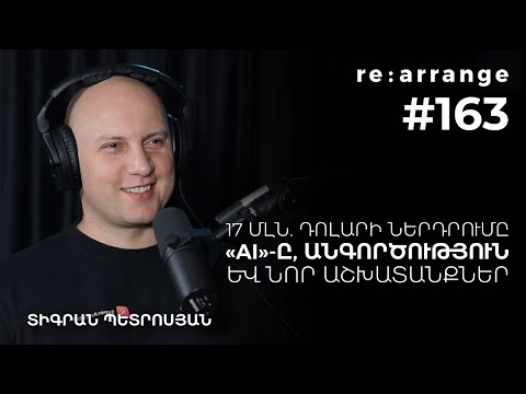 Rearrange #163 Տիգրան Պետրոսյան - 17 մլն. դոլարի ներդրումը, «AI»-ը, անգործություն և նոր աշխատանքներ