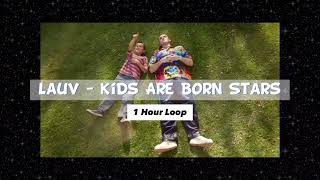 1 Hour Loop Lauv Kids are born stars...