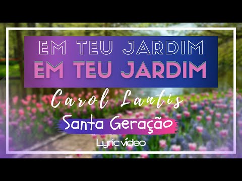 Em Teu Jardim - Carol Lantis | Santa Geração [Com Letra]