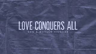 Ben &amp; Noelle Kilgore - Love Conquers All (Official Audio)