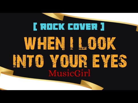 When I look Into Your Eyes-MusicGirl (Rock Cover)