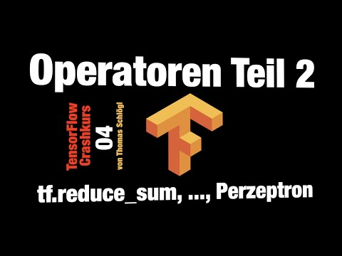 04 TensorFlow Crashkurs: Operatoren Teil 2: tf.reduce_sum, ..., Perzeptron mit Heaviside-Aktivierung