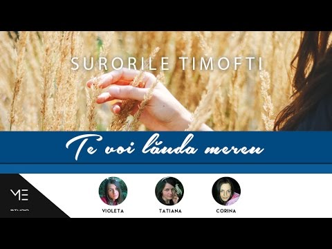 Te voi lauda mereu - Surorile Timofti