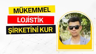 MÜKEMMEL LOJİSTİK ŞİRKET NASIL KURULUR?