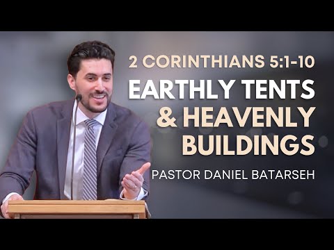 Earthly Tents & Heavenly Buildings | 2 Corinthians 5:1-10 | Pastor Daniel Batarseh