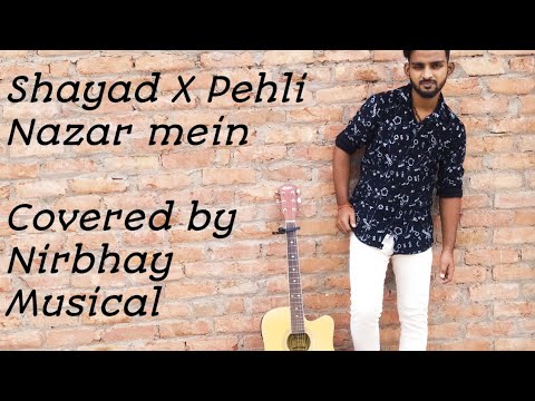 Shayad X Pehli Nazar mein||Accoustic version||Covered by Nirbhay Musical