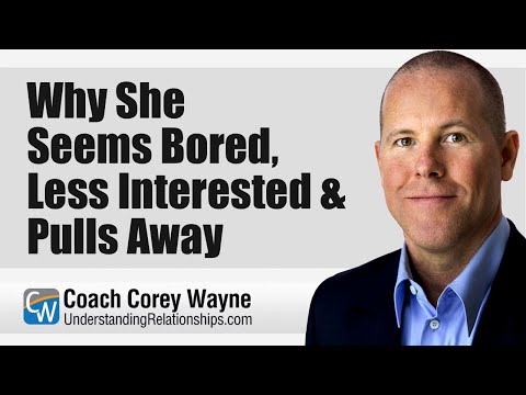 Why She Seems Bored, Less Interested & Pulls Away