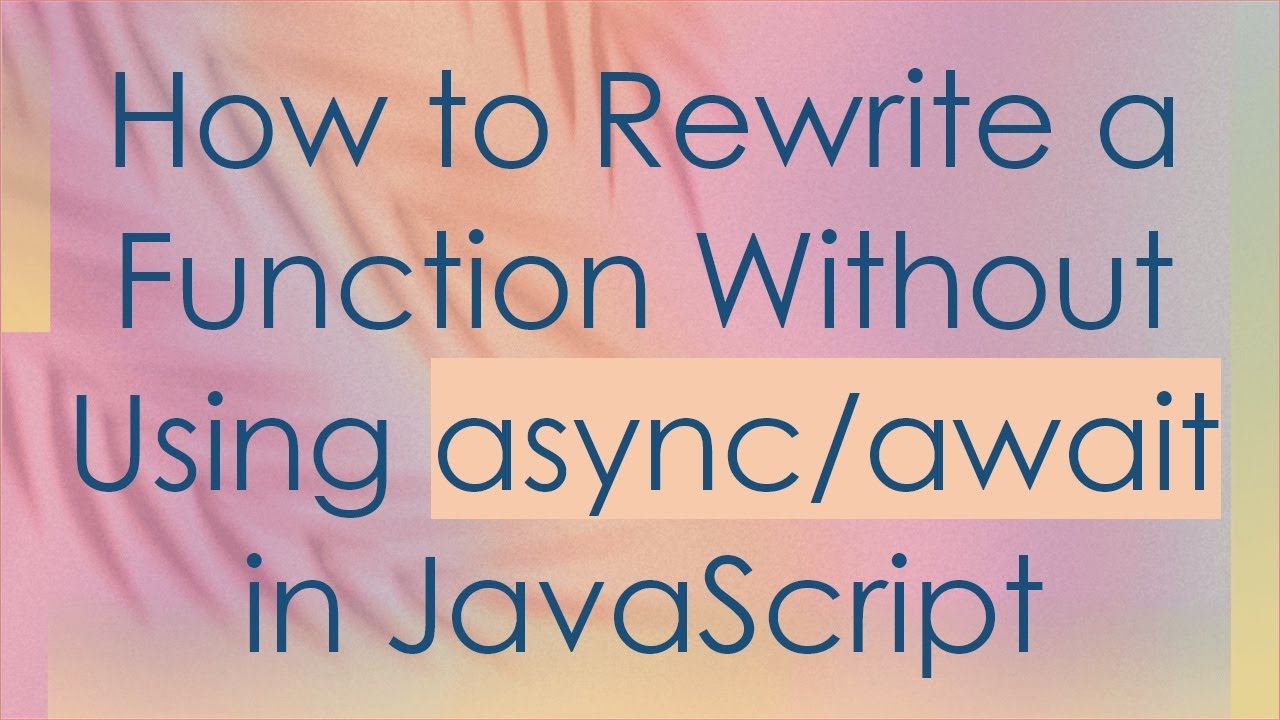 How to Rewrite a Function Without Using async/await in JavaScript