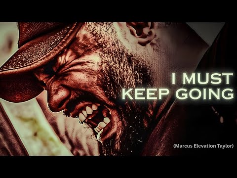 I MUST KEEP GOING -Most Powerful Motivational Speeches - (Marcus Elevation Taylor)