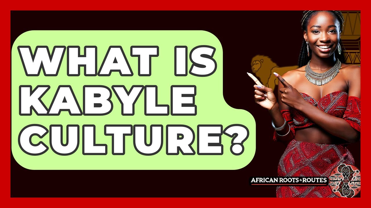 What Is Kabyle Culture? - African Roots And Routes