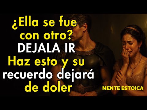 ¿Ella se fue con otro? Déjala ir... 5 cosas que un hombre sabio hace después | Psicología Estoica