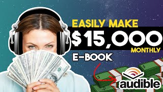Make $15,000 Monthly On Audible Using AI Tools That Create Audiobooks FOR You! | Make Money Online
