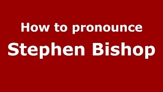 How to pronounce Stephen Bishop