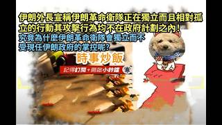 時事炒飯 - 伊朗外長宣稱伊朗革命衛隊正在獨立而且相對孤立的行動其攻擊行為均不在政府計劃之內！究?