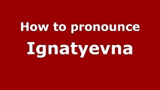How to pronounce Ignatyevna