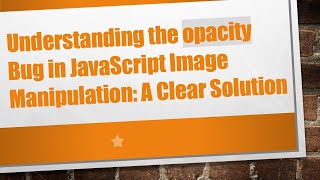 Download the video "Understanding the opacity Bug in JavaScript Image Manipulation: A Clear Solution"