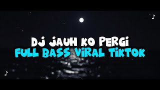 Download lagu DJ JAUH KO PERGI FULL BASS VIRAL TIKTOK TERBARU 2026 mp3