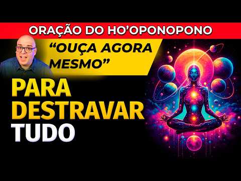 ORAÇÃO DO HO'OPONOPONO PARA DESTRAVAR COMPLETAMENTE A SUA VIDA