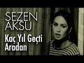 Sezen Aksu - Kaç Yıl Geçti Aradan (Official Video)