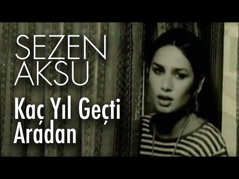Kaç Yıl Geçti Aradan - Sezen Aksu