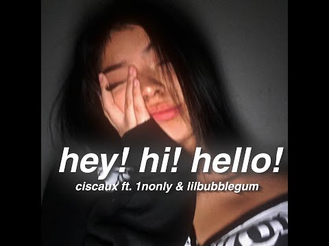 ciscaux  - hey! hi! hello! ft. 1nonly & lilbubblegum  (Lyrics)