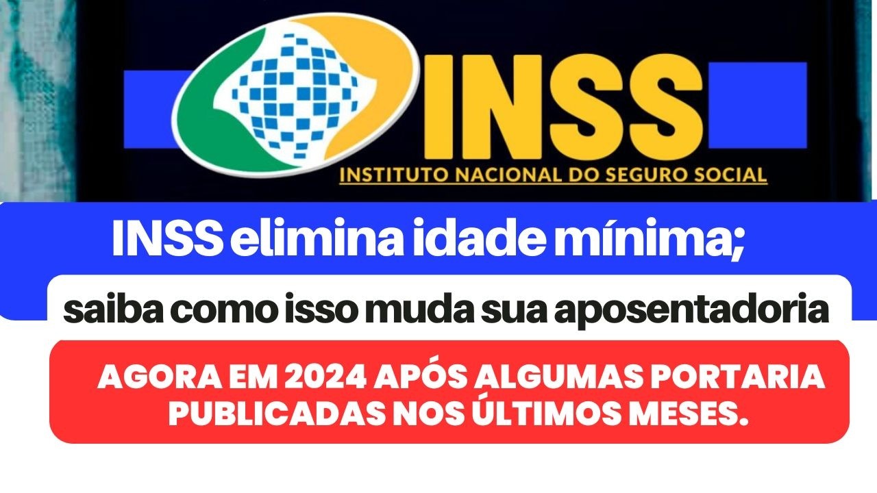 INSS elimina idade mínima; saiba como isso muda sua aposentadoria agora em 2024