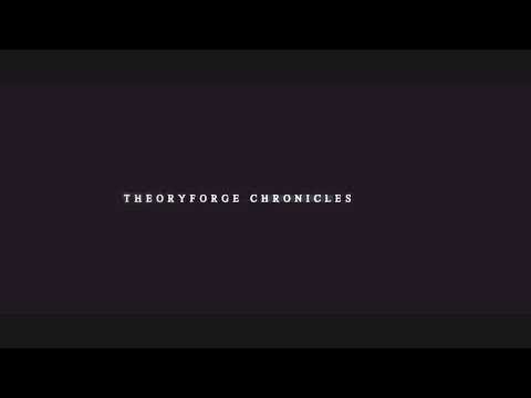 Theoryforge Chronicles Intro