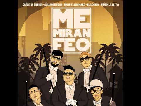 Me miran Feo carlitos junior X blackroy X balbi el chamako X juliano sosa