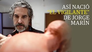Así nació El vigilante de Jorge Marín