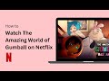 How To Watch The Amazing World Of Gumball On Netflix