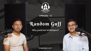 Random Guff – First Podcast from Bhaktapur.com