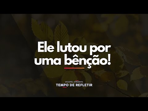 [Tempo de Refletir] Ele lutou por uma bênção!