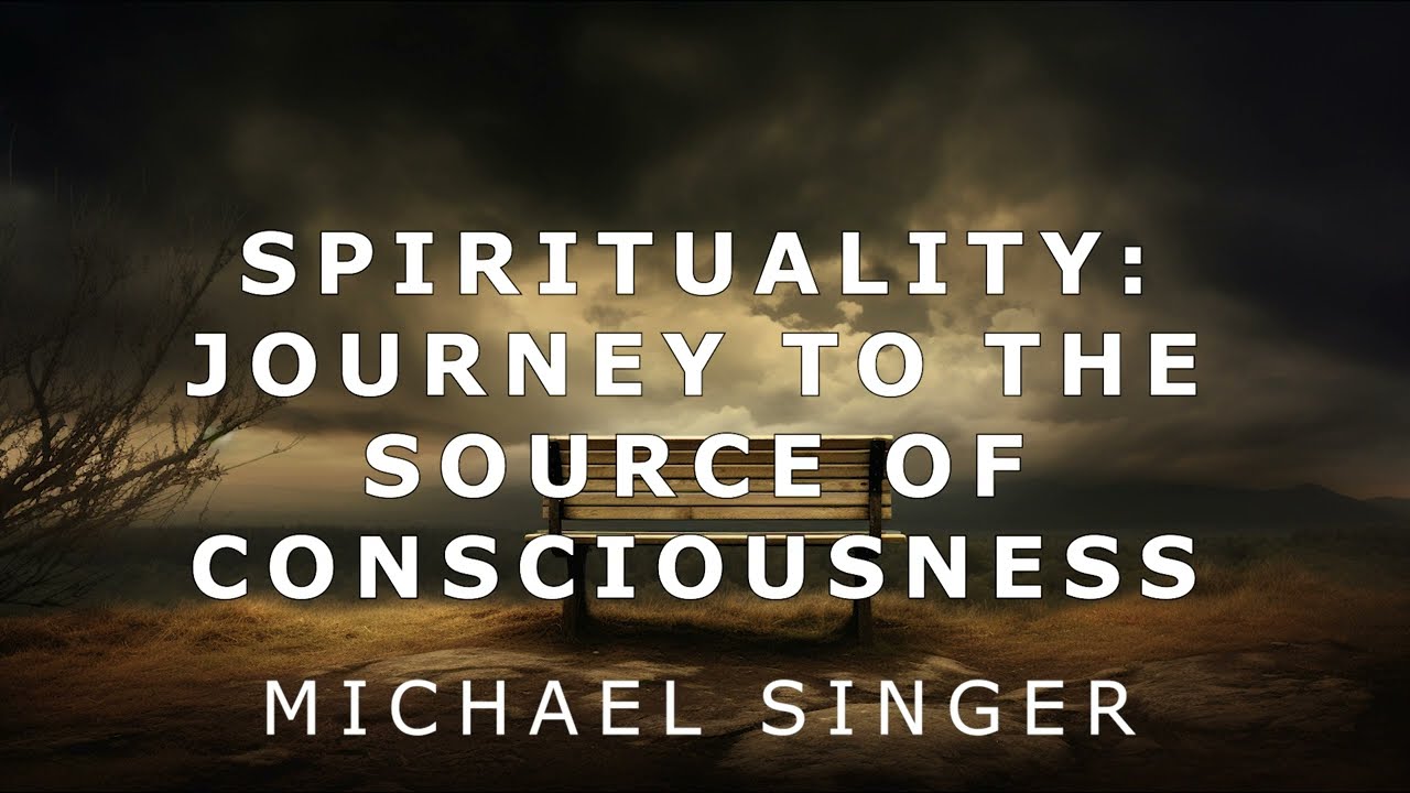 Michael Singer - Spirituality - Journey to the Source of Consciousness