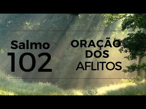 SALMO 102 - ORAÇÃO DOS AFLITOS
