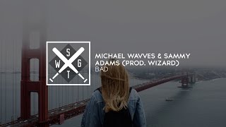 Michael Wavves & Sammy Adams - BAD (Prod. Wizard)
