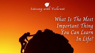 What Is The Most Important Thing You Can Learn In Life?