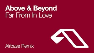 Above &amp; Beyond - Far From In Love (Airbase Remix)