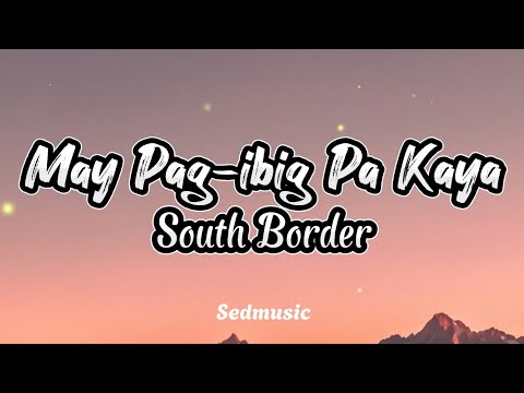 South Border - May Pag-ibig Pa Kaya (Lyrics)