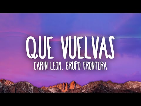 Carin Leon x Grupo Frontera - Que Vuelvas