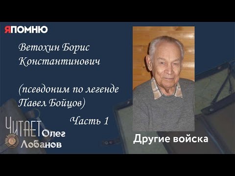 Ветохин Борис Константинович Часть 1. Проект "Я помню" Артема Драбкина. Другие войска.