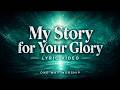 My Story for Your Glory - Lyric Video