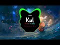 Kul - Dj Sonu x Dj Kantik [Original Mix] ||Bài Hát Hay Nhất Tik Tok 2019