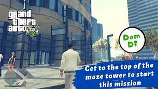 Get to the top of the maze tower to start this mission "Dom D?" (GTA 5)